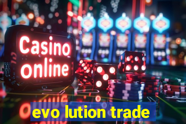 evo lution trade